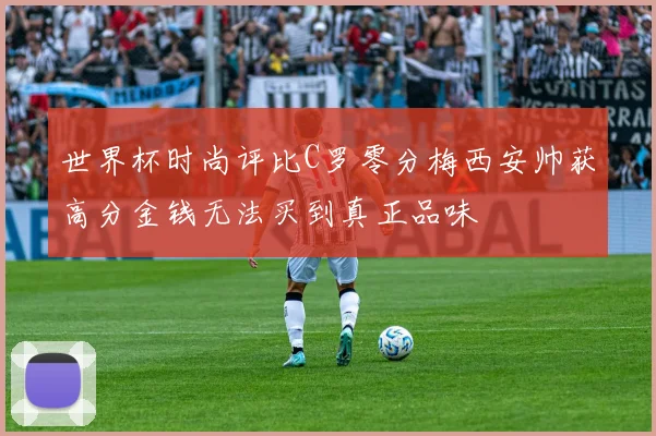 世界杯时尚评比C罗零分梅西安帅获高分金钱无法买到真正品味