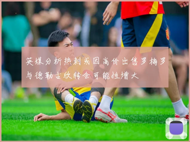 英媒分析热刺或因高价出售罗梅罗与德勒古欣转会可能性增大