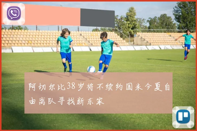 阿切尔比38岁将不续约国米今夏自由离队寻找新东家